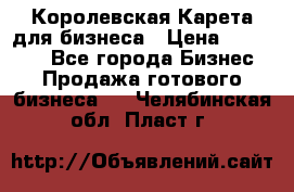 Королевская Карета для бизнеса › Цена ­ 180 000 - Все города Бизнес » Продажа готового бизнеса   . Челябинская обл.,Пласт г.